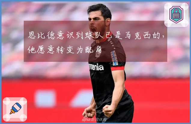 恩比德意识到球队已是马克西的，他愿意转变为配角
