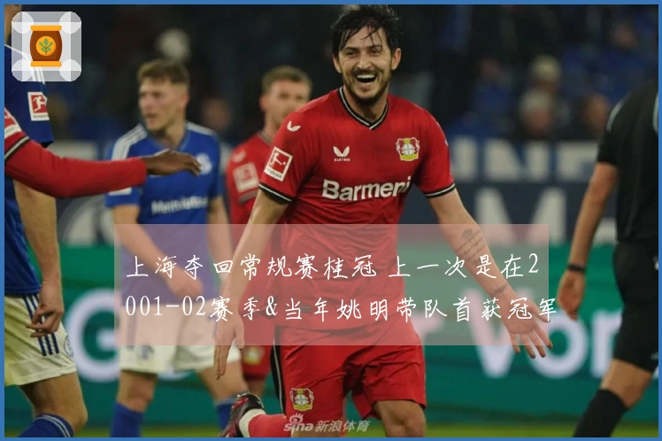 上海夺回常规赛桂冠 上一次是在2001-02赛季&当年姚明带队首获冠军